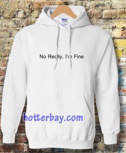 No Really I’m Fine Hoodie