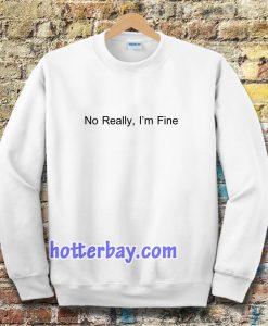 No Really I’m Fine Sweatshirt