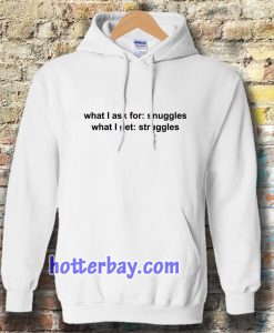 What I ask for snuggles what I get struggles Hoodie