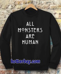 all monsters are human Sweatshirt