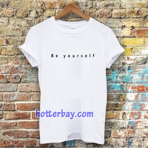 Be yourself t-shirt