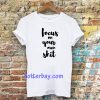 FOCUS ON YOUR OWN TSHIRT