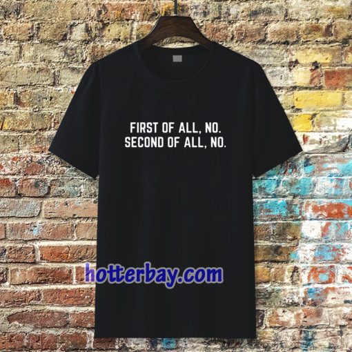 First Of All, No Funny Quote T Shirt