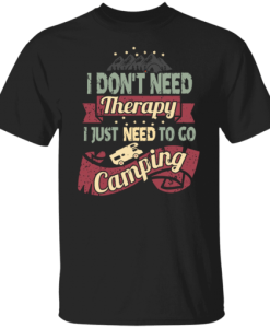 I Don’t Need Therapy Need to Go Camping Unisex T-Shirt