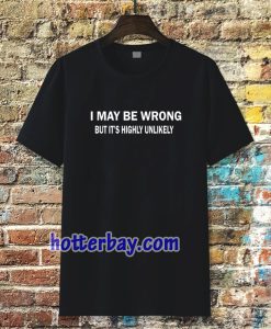 I MAY BE WRONG unisex tshirt