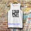 IF YOU'RE HOT IAM SINGLE TANKTOP