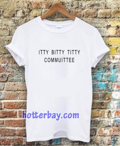 Itty Bitty Titty Committee Tshirt