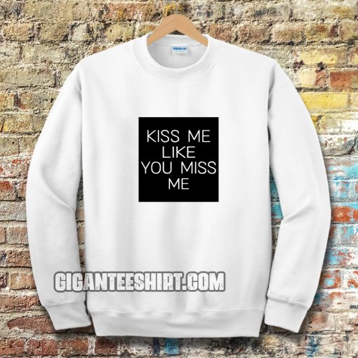 Kiss Me Like You Miss Me Sweatshirt