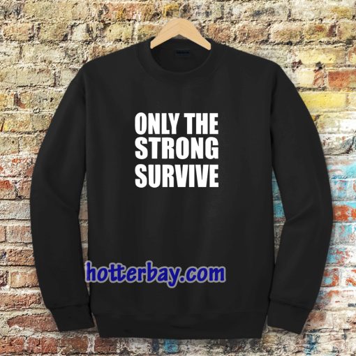 Only The Strong Survive Sweatshirt