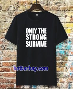 Only The Strong Survive T-Shirt