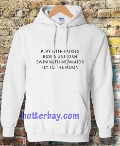 Play With Fairies Ride A Unicorn Swim With Mermaids Fly To The Moon Hoodie