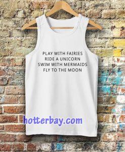 Play With Fairies Ride A Unicorn Swim With Mermaids Fly To The Moon Tanktop