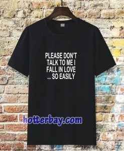 Please Don't Talk To Me I Fall In Love tshirt