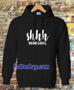 Shhh No One Cares Funny Hoodie