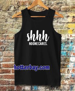 Shhh No One Cares Funny Tanktop