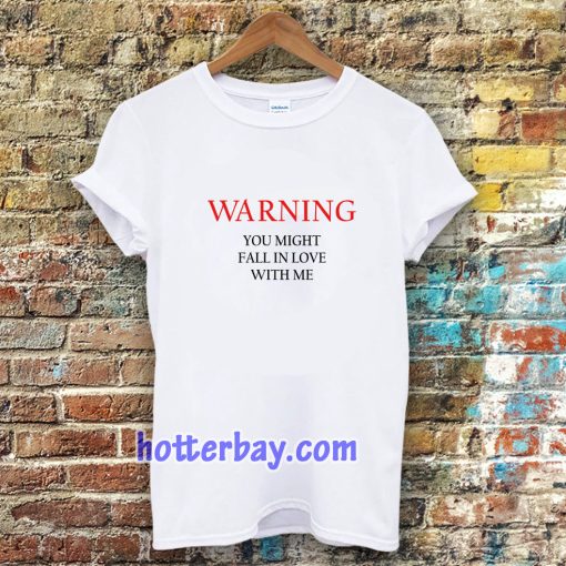 Warning You Might Fall In Love With Me T-shirt