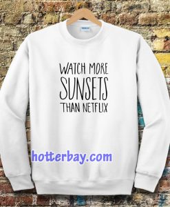 Watch More Sunsets Than Netflix Sweatshirt