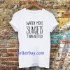 Watch More Sunsets Than Netflix t shirt