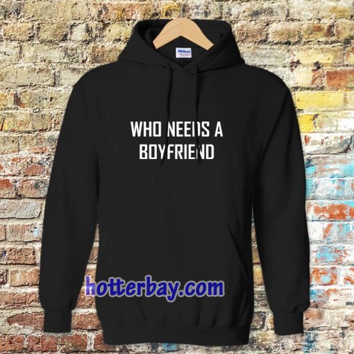 Who Needs A BoyFriend Hoodie