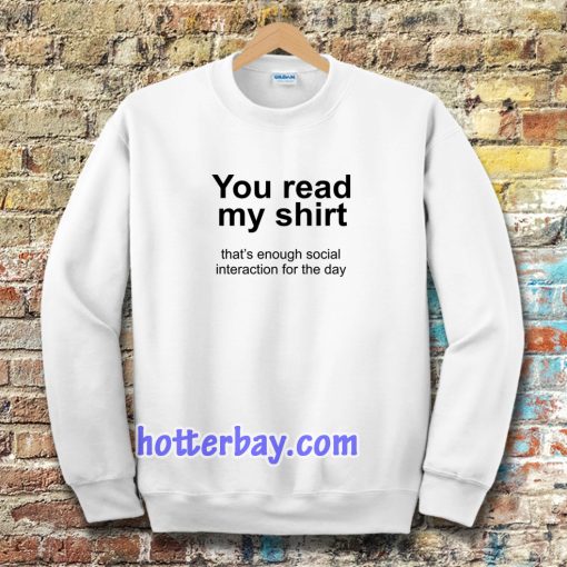 You read my shirt Quote Sweatshirt