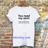 You read my shirt Quote T Shirt