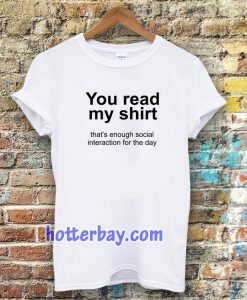 You read my shirt Quote T Shirt