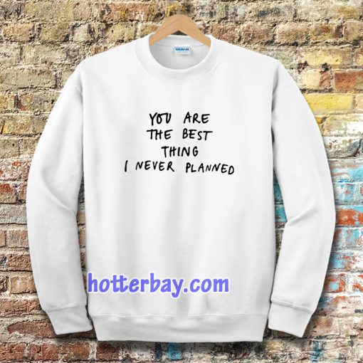 you are the best thing Sweatshirt