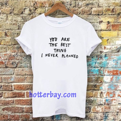 you are the best thing T Shirt