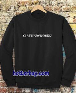 you put the sexy in dyslexic Sweatshirt