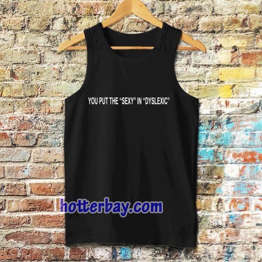 you put the sexy in dyslexic tanktop