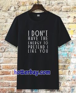 I dont have the energy T-Shirt