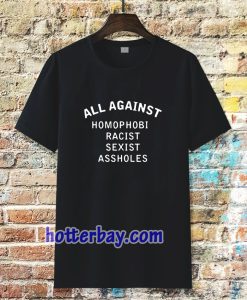 all against homophobic racist sexist Tshirt