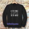 be the change you wish to see in the world Sweatshirt