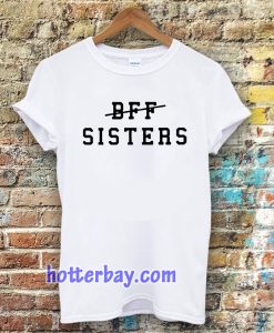 bff sisters Tshirt