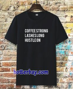 coffee strong lashes long hustle on Tshirt