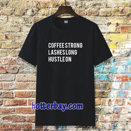 coffee strong lashes long hustle on Tshirt