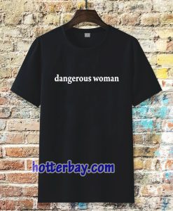 dangerous women Tshirt