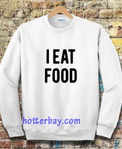 i eat food sweatshirt