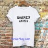 i love pizza and you tshirt