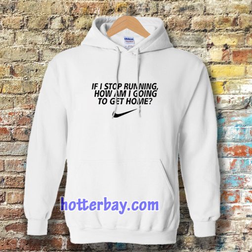 if i stop running how im a going to get home Hoodie