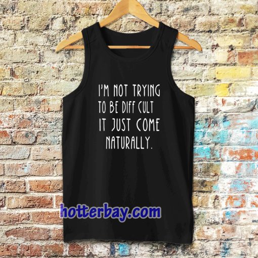 i'm not trying to be difficult tanktop