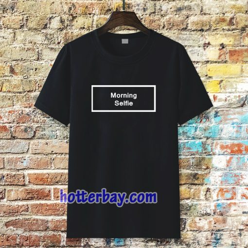 morning selfie t-shirt