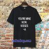 you're mine now tshirt