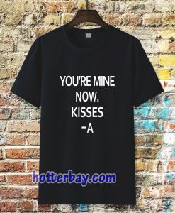 you're mine now tshirt