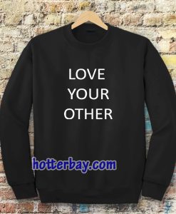 Love Your Other Unisex Sweatshirt