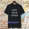 Love Your Other Unisex Tshirt