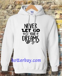 Never Let Go Of Your Dreams Hoodie