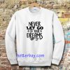 Never Let Go Of Your Dreams Sweatshirt