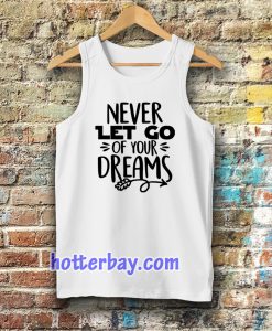 Never Let Go Of Your Dreams Tanktop