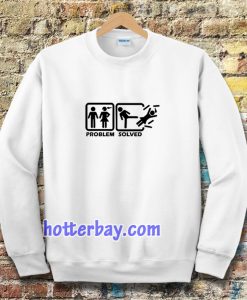 Problem solved Sweatshirt